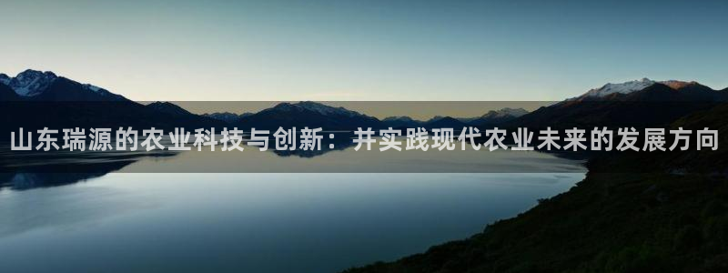 山东瑞源的农业科技与创新：并实践现代农业未来的发展方向