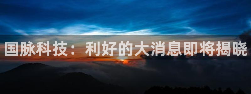 国脉科技：利好的大消息即将揭晓